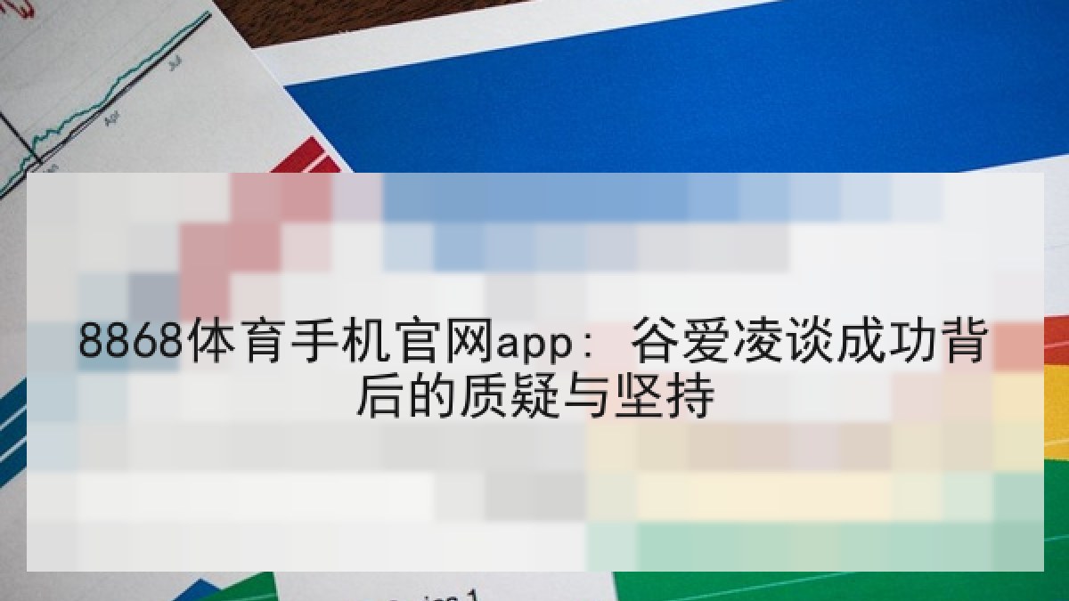 8868体育手机官网app: 谷爱凌谈成功背后的质疑与坚持