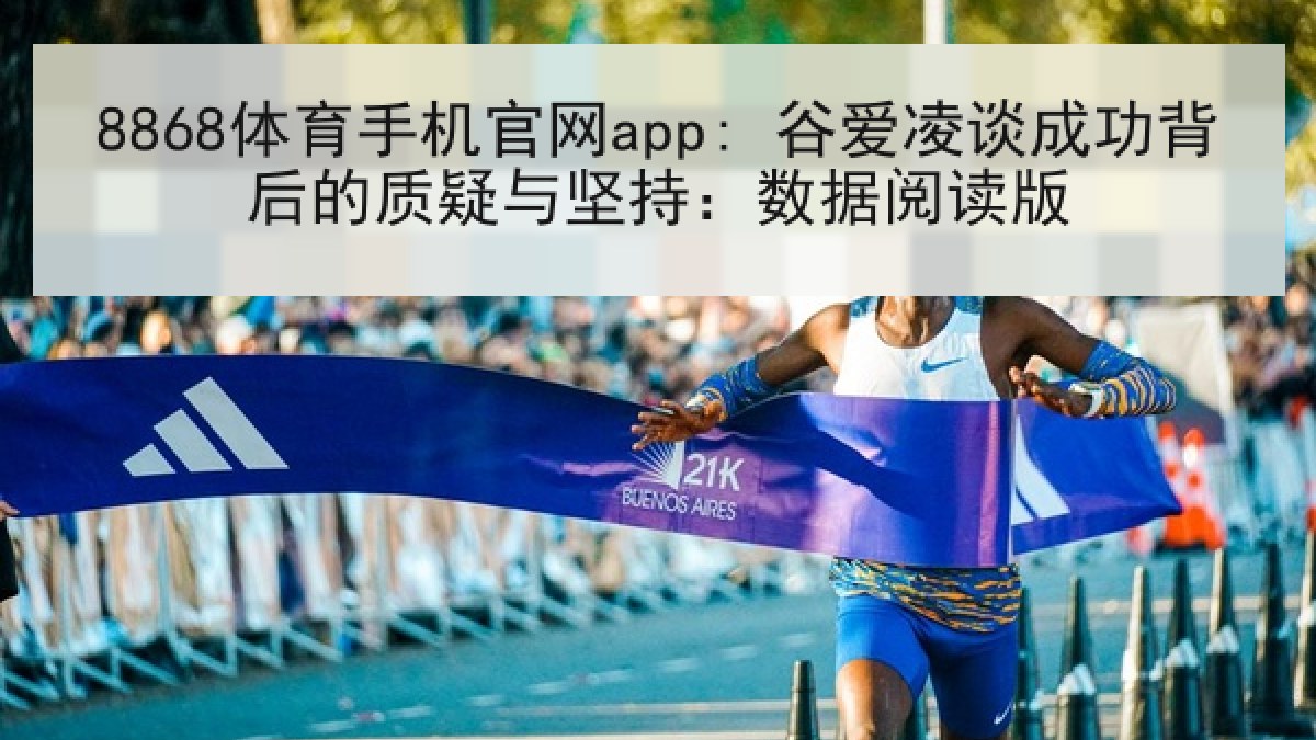 8868体育手机官网app: 谷爱凌谈成功背后的质疑与坚持：数据阅读版